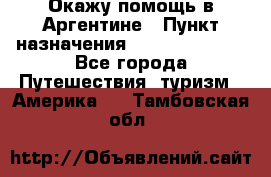 Окажу помощь в Аргентине › Пункт назначения ­ Buenos Aires - Все города Путешествия, туризм » Америка   . Тамбовская обл.